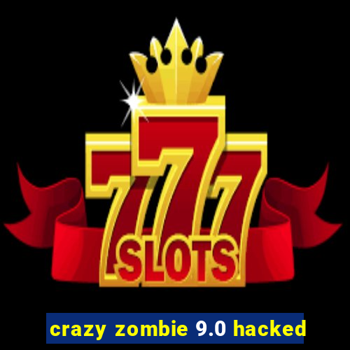 crazy zombie 9.0 hacked